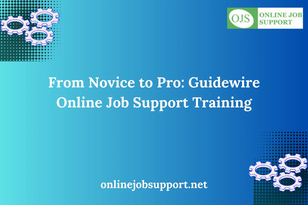 From Novice to Pro: Guidewire Online Job Support Training