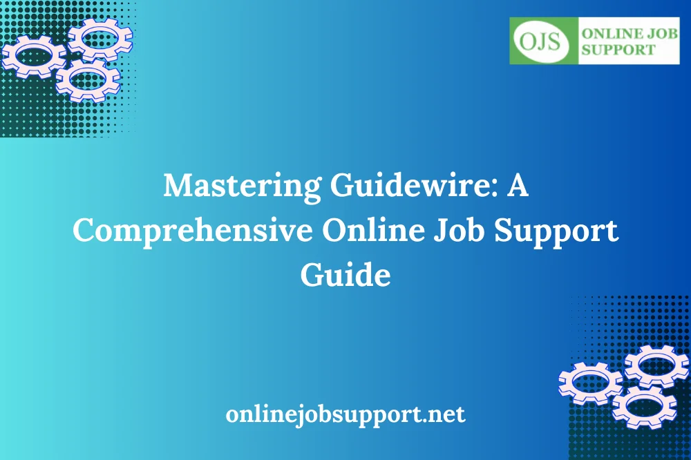 Mastering Guidewire: A Comprehensive Online Job Support Guide